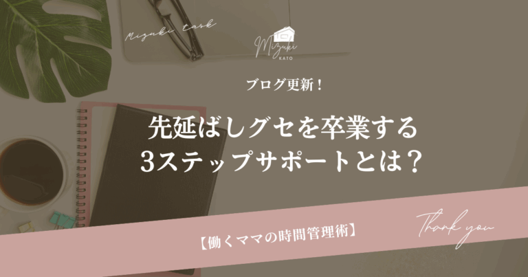 働くママの時間管理術｜先延ばしグセを卒業する3ステップサポートとは？